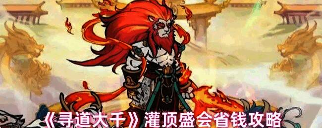 《寻道大千》游戏界面展示灌顶盛会活动页面，界面中突出显示各种养成资源图标