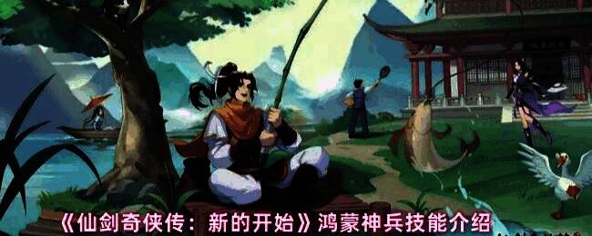 《仙剑奇侠传：新的开始》鸿蒙神兵技能展示界面，清晰列出各项技能效果