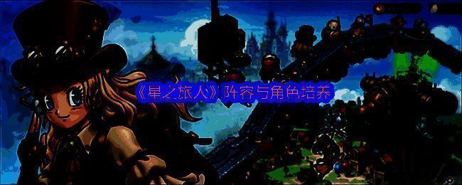 《星之旅人》角色界面展示，多位风格迥异的角色站成一排，技能特效环绕周围