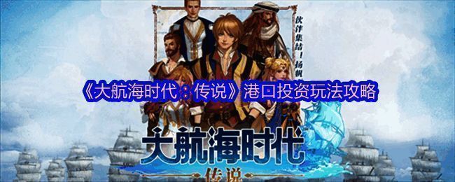 《大航海时代：传说》港口投资界面展示，玩家可查看各港口投资等级与对应奖励