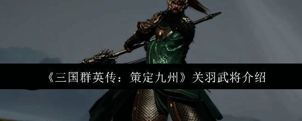 《三国群英传：策定九州》中关羽武将立绘，身披绿袍金甲，手持青龙偃月刀，气势威严