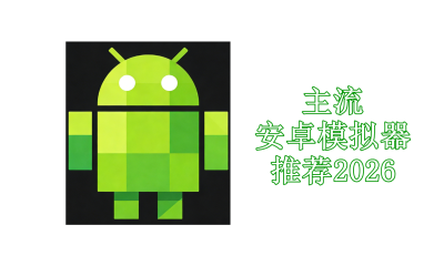 主流安卓模拟器推荐2026